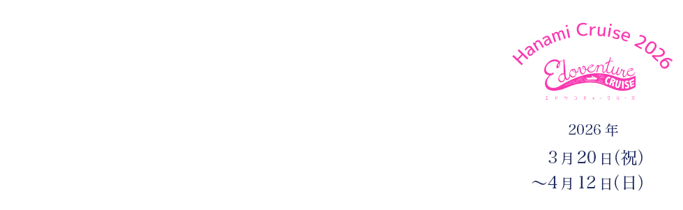 Hanami Cruise 2026年3月20日(祝)〜4月12日(日)